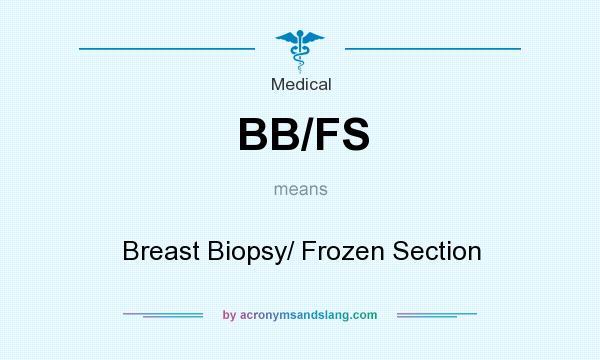 What does BB/FS mean? It stands for Breast Biopsy/ Frozen Section