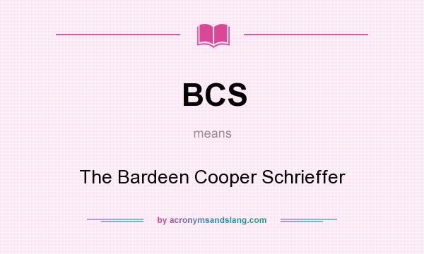 What does BCS mean? It stands for The Bardeen Cooper Schrieffer