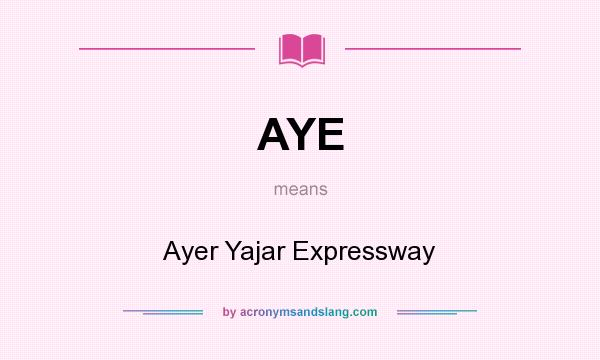 What does AYE mean? It stands for Ayer Yajar Expressway