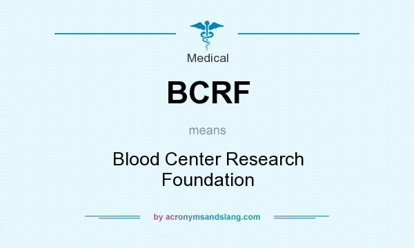 What does BCRF mean? It stands for Blood Center Research Foundation
