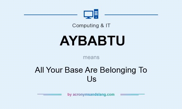 What does AYBABTU mean? It stands for All Your Base Are Belonging To Us
