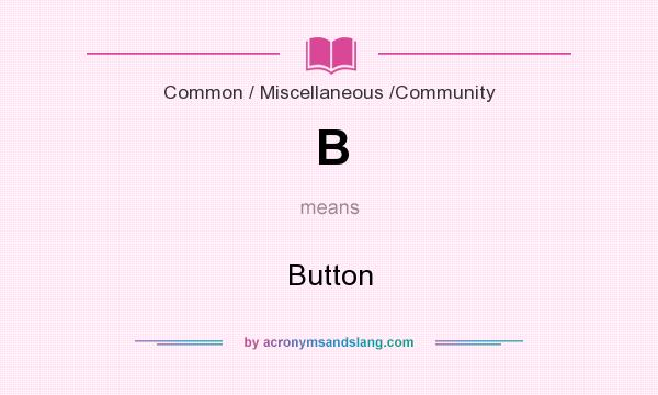 What does B mean? It stands for Button