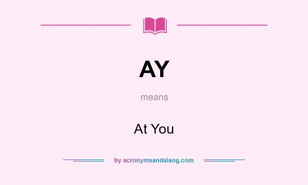 What does AY mean? It stands for At You