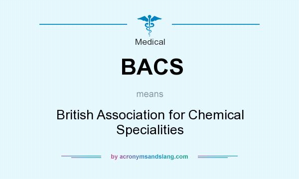 What does BACS mean? It stands for British Association for Chemical Specialities
