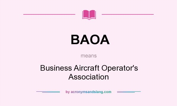 What does BAOA mean? It stands for Business Aircraft Operator`s Association