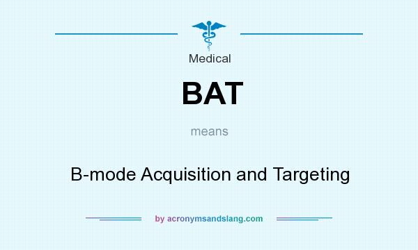What does BAT mean? It stands for B-mode Acquisition and Targeting