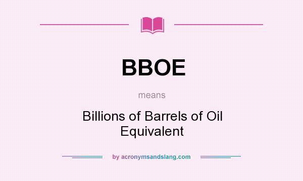 What does BBOE mean? It stands for Billions of Barrels of Oil Equivalent