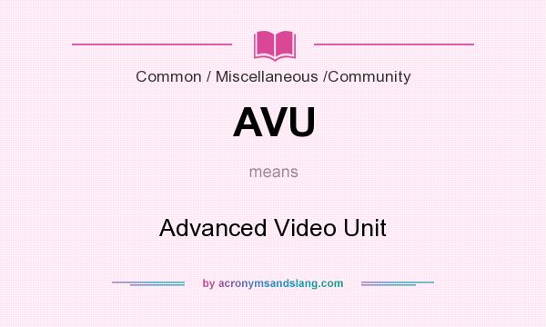 What does AVU mean? It stands for Advanced Video Unit