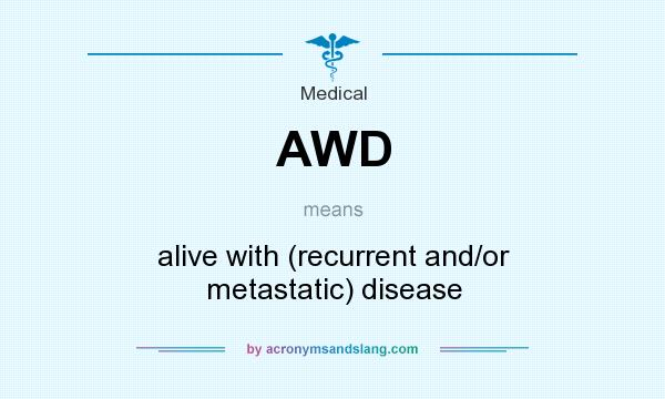 What does AWD mean? It stands for alive with (recurrent and/or metastatic) disease