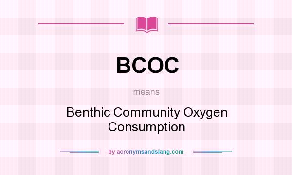 What does BCOC mean? It stands for Benthic Community Oxygen Consumption