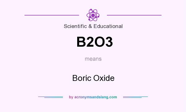 What does B2O3 mean? It stands for Boric Oxide
