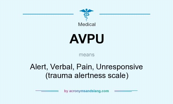 What does AVPU mean? It stands for Alert, Verbal, Pain, Unresponsive (trauma alertness scale)