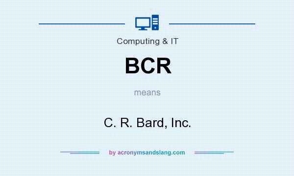 What does BCR mean? It stands for C. R. Bard, Inc.