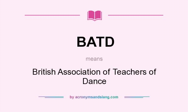 What does BATD mean? It stands for British Association of Teachers of Dance