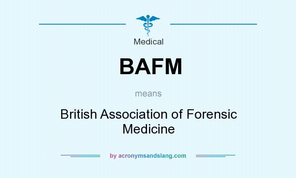 What does BAFM mean? It stands for British Association of Forensic Medicine