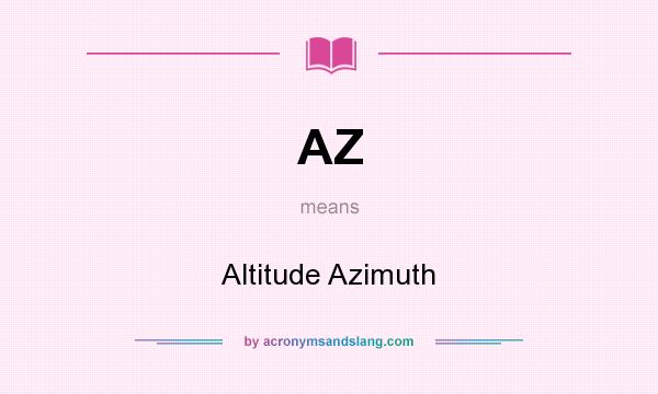 What does AZ mean? It stands for Altitude Azimuth