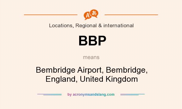 What does BBP mean? It stands for Bembridge Airport, Bembridge, England, United Kingdom