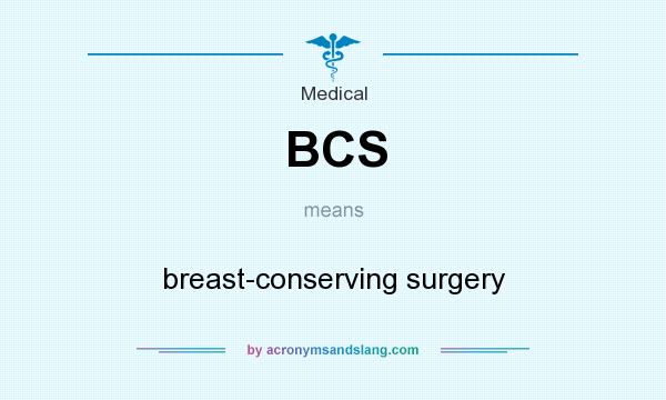What does BCS mean? It stands for breast-conserving surgery