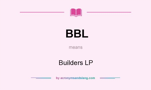 What does BBL mean? It stands for Builders LP
