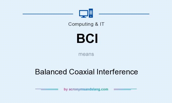 What does BCI mean? It stands for Balanced Coaxial Interference