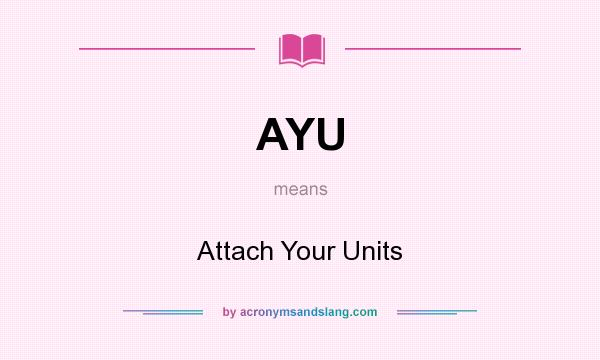 What does AYU mean? It stands for Attach Your Units
