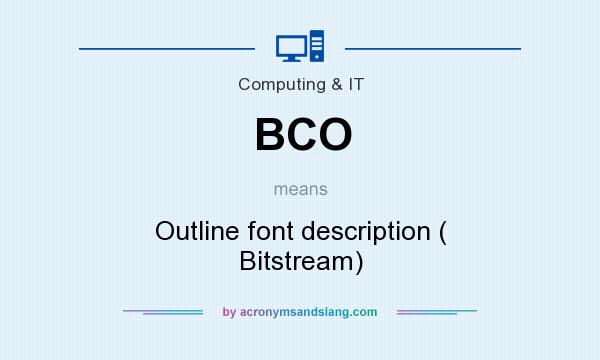 What does BCO mean? It stands for Outline font description ( Bitstream)