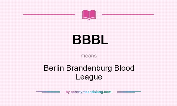 What does BBBL mean? It stands for Berlin Brandenburg Blood League