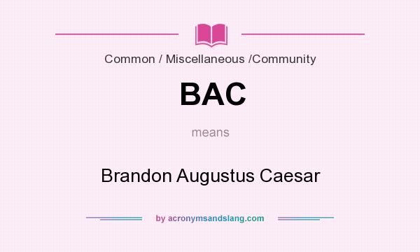 What does BAC mean? It stands for Brandon Augustus Caesar