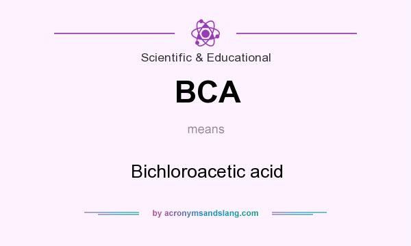 What does BCA mean? It stands for Bichloroacetic acid