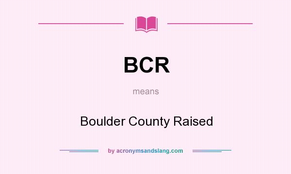 What does BCR mean? It stands for Boulder County Raised