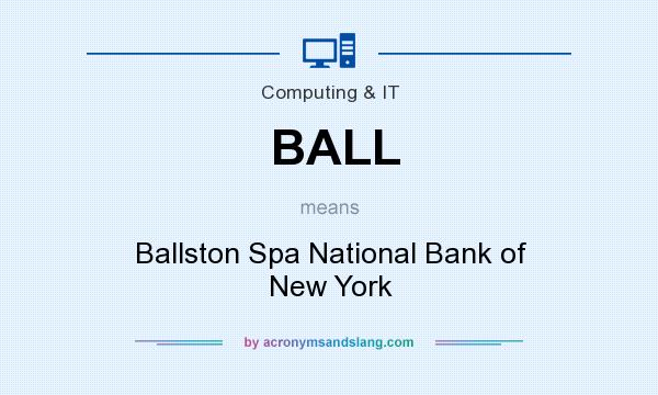 What does BALL mean? It stands for Ballston Spa National Bank of New York