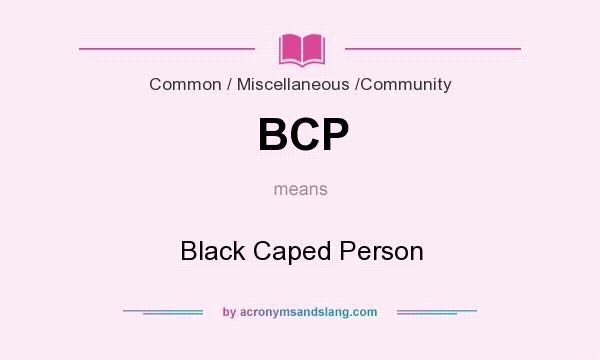 What does BCP mean? It stands for Black Caped Person