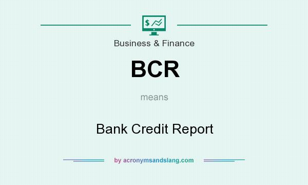 What does BCR mean? It stands for Bank Credit Report
