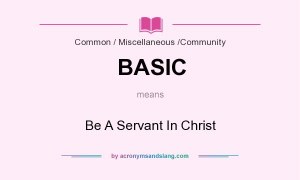 What does BASIC mean? It stands for Be A Servant In Christ