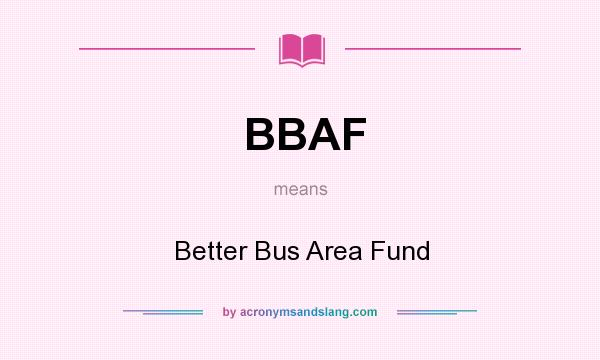What does BBAF mean? It stands for Better Bus Area Fund