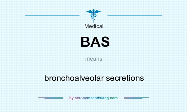 What does BAS mean? It stands for bronchoalveolar secretions
