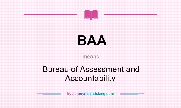 What does BAA mean? It stands for Bureau of Assessment and Accountability
