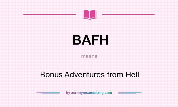 What does BAFH mean? It stands for Bonus Adventures from Hell