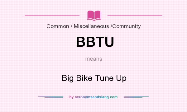 What does BBTU mean? It stands for Big Bike Tune Up
