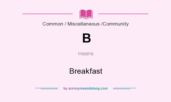 What does B mean? It stands for Breakfast