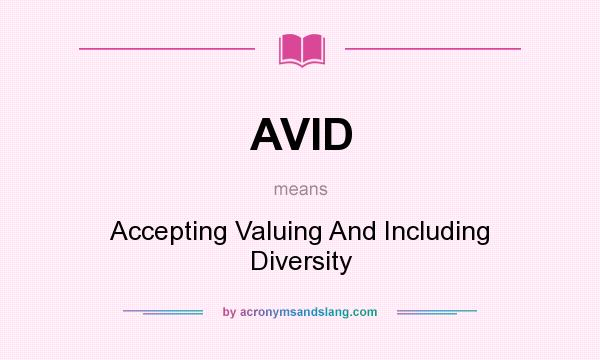 What does AVID mean? It stands for Accepting Valuing And Including Diversity