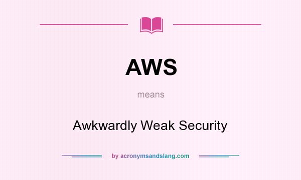 What does AWS mean? It stands for Awkwardly Weak Security