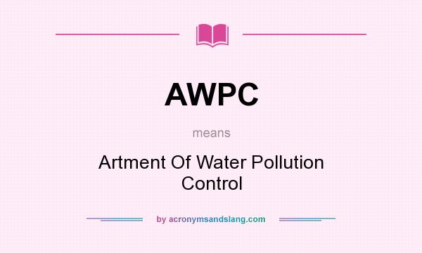 What does AWPC mean? It stands for Artment Of Water Pollution Control