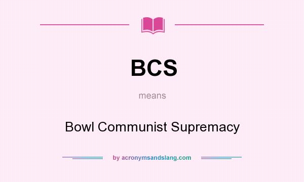 What does BCS mean? It stands for Bowl Communist Supremacy