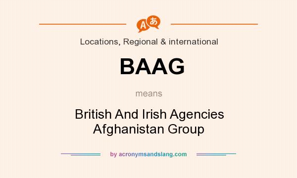 What does BAAG mean? It stands for British And Irish Agencies Afghanistan Group
