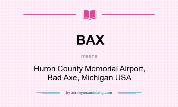 What does BAX mean? It stands for Huron County Memorial Airport, Bad Axe, Michigan USA
