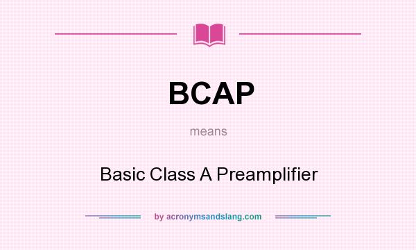 What does BCAP mean? It stands for Basic Class A Preamplifier