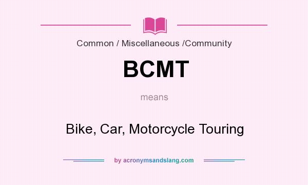 What does BCMT mean? It stands for Bike, Car, Motorcycle Touring