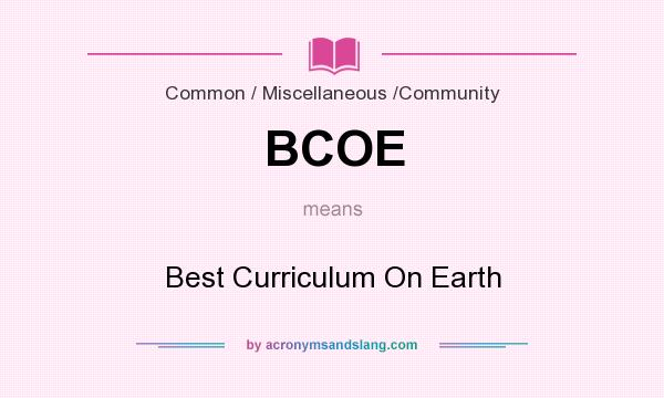 What does BCOE mean? It stands for Best Curriculum On Earth