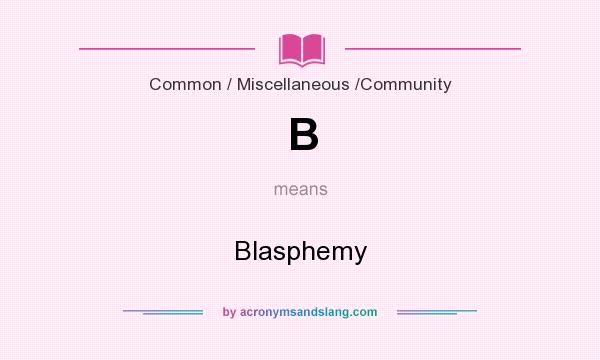 What does B mean? It stands for Blasphemy